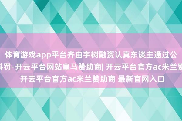 体育游戏app平台齐由宇树融资认真东谈主通过公司邮箱径直调换和科罚-开云平台网站皇马赞助商| 开云平台官方ac米兰赞助商 最新官网入口